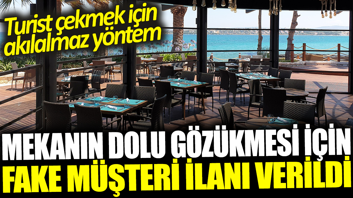 Mekanın dolu gözükmesi için fake müşteri ilanı verildi: Turist çekmek için akılalmaz yöntem