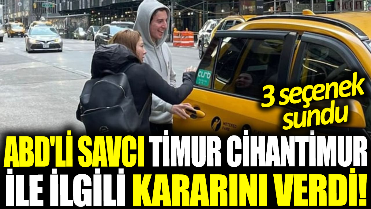 ABD’li savcı Timur Cihantimur hakkındaki kararını verdi: 3 seçenek sunuldu