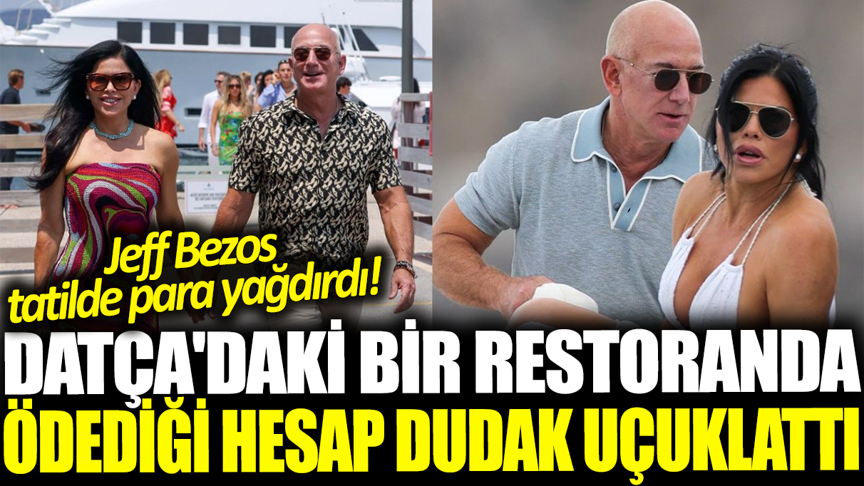 Jeff Bezos tatilde para yağdırıyor! Datça'daki bir restoranda 3.5 milyon TL hesap ödedi