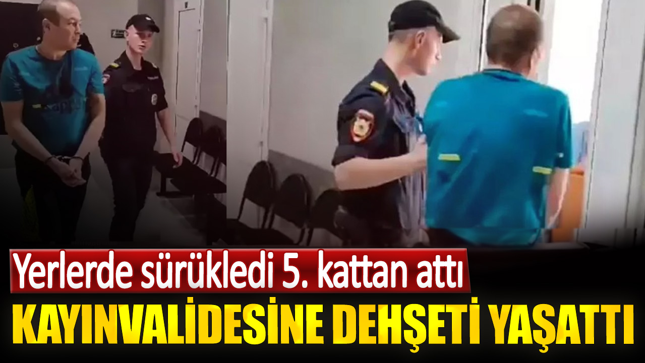 Kayınvalidesine dehşeti yaşattı. Yerlerde sürükledi 5. kattan attı