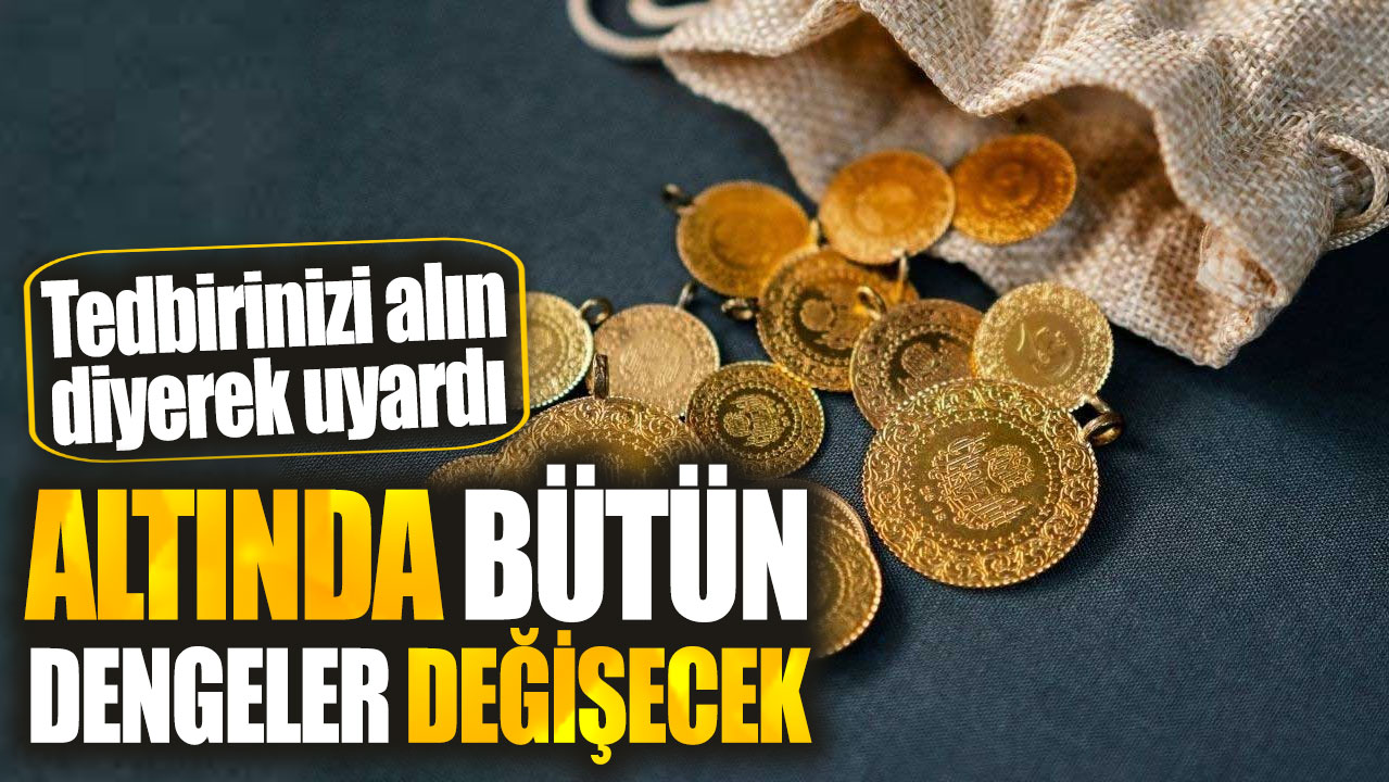 Altında bütün dengeler değişecek. Tedbirinizi alın diyerek uyardı