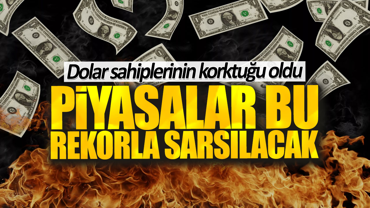 Dolar sahiplerinin korktuğu oldu. Piyasalar bu rekorla sarsılacak