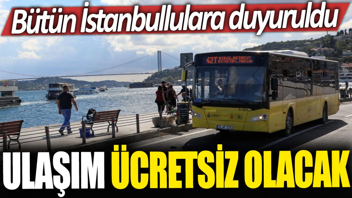 Bütün İstanbullulara duyuruldu. Ulaşım ücretsiz olacak