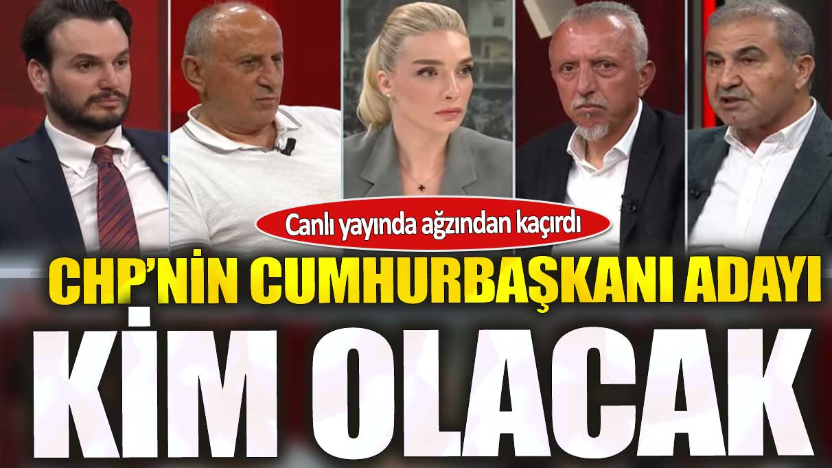 CHP’nin cumhurbaşkanı adayı kim olacak.  Canlı yayında ağzından kaçırdı