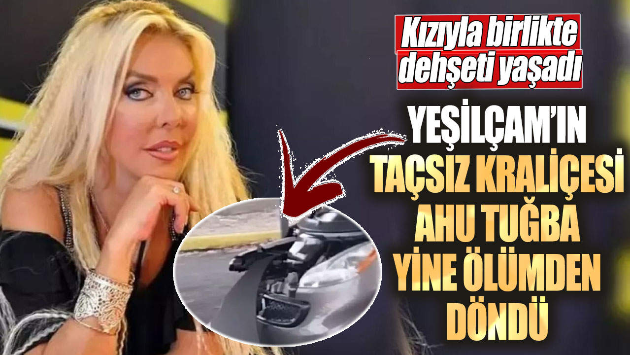 Ahu Tuğba yine ölümden döndü