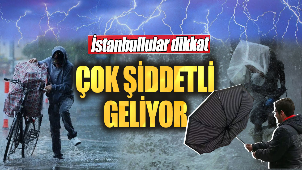 İstanbullular dikkat. Çok şiddetli geliyor