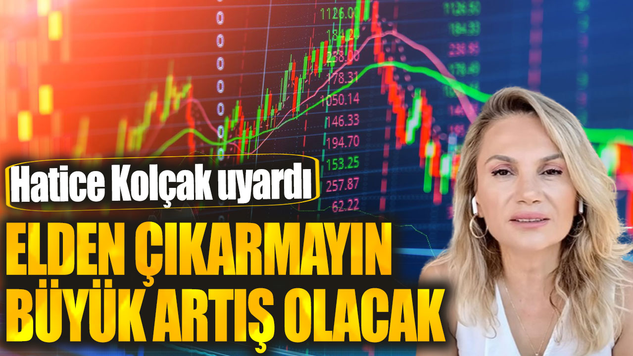 Hatice Kolçak: Elden çıkarmayın büyük artış olacak