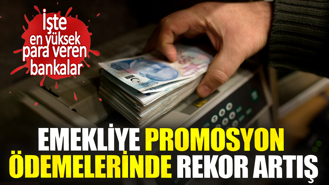 Emekliye promosyon ödemelerinde rekor artış. İşte en yüksek para veren bankalar