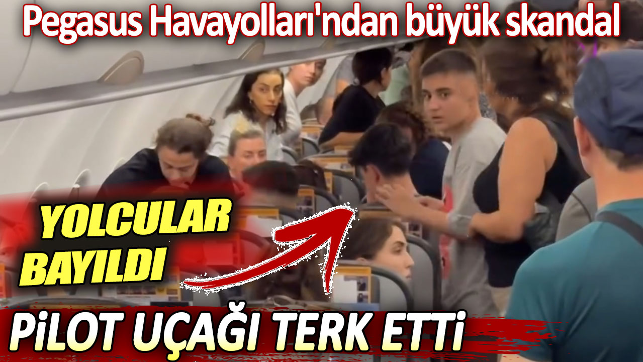 Pegasus'ta büyük skandal. Yolcular bayıldı pilot uçağı terk etti!