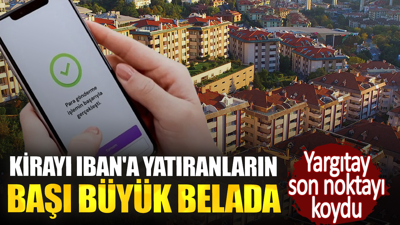 Kirayı IBAN'a yatıranların başı büyük belada. Yargıtay son noktayı koydu