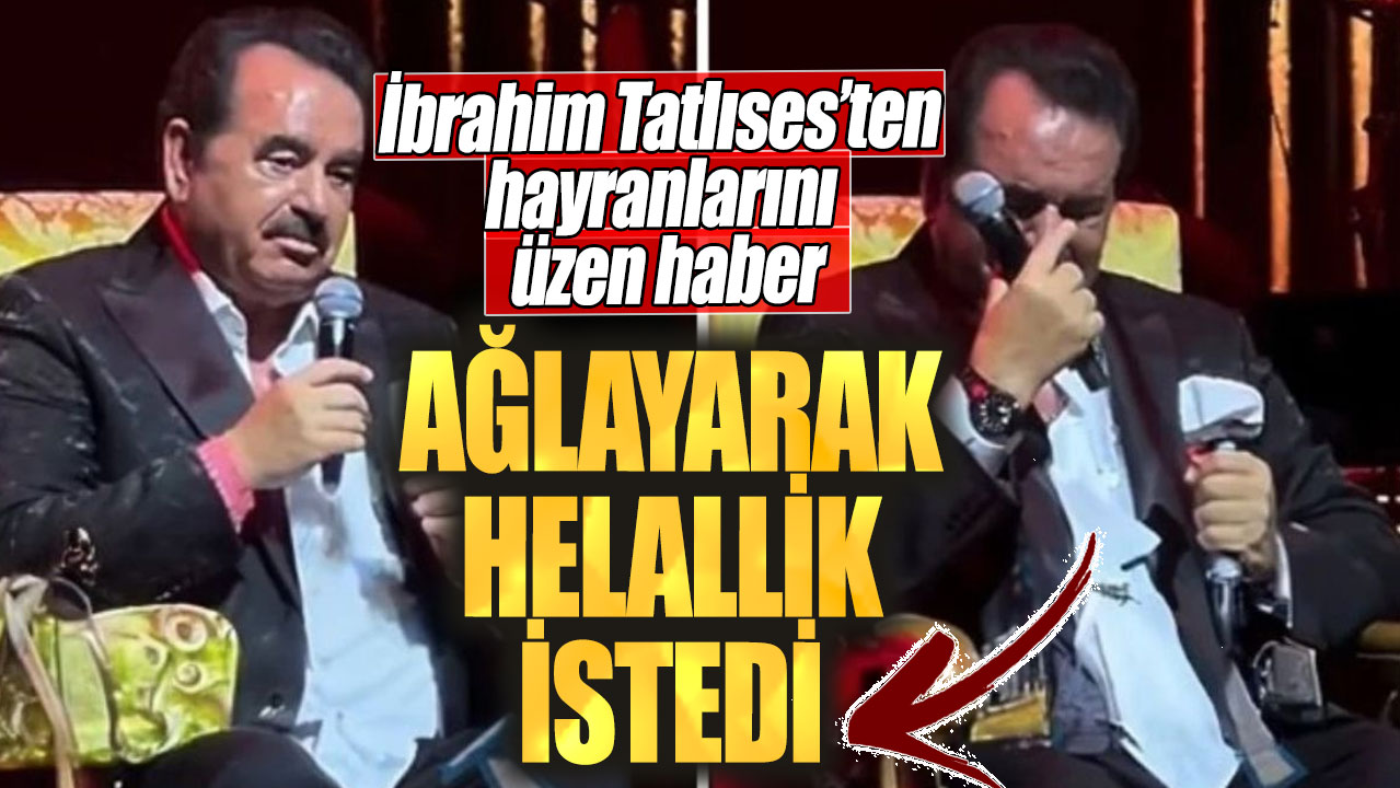 İbrahim Tatlıses’ten hayranlarını üzen haber. Ağlayarak helallik istedi