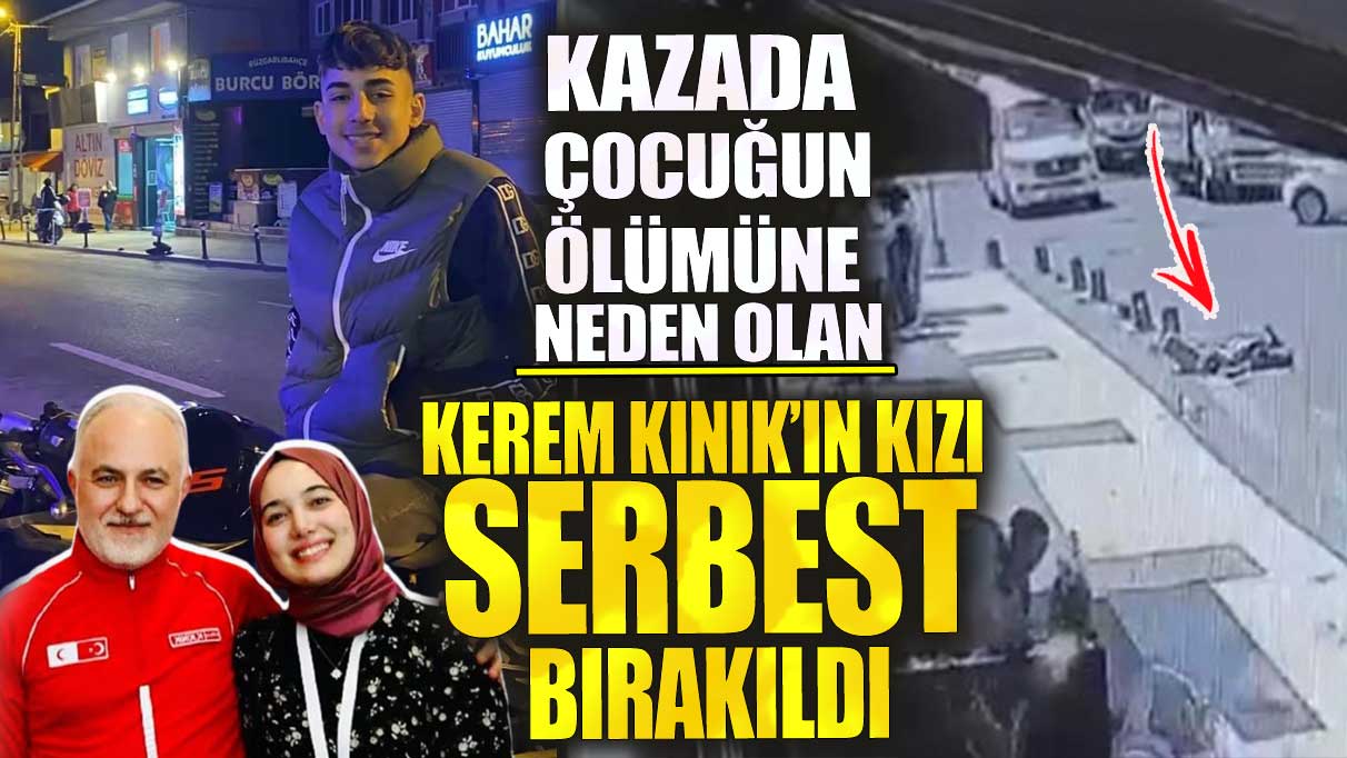 Kazada çocuğun ölümüne neden olan Kerem Kınık’ın kızı serbest bırakıldı