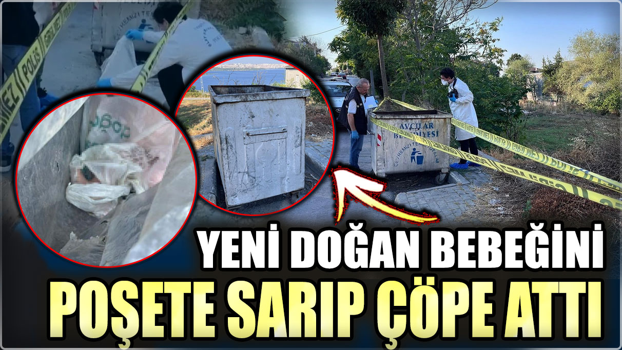 Yeni doğan bebeğini poşete sarıp çöpe attı