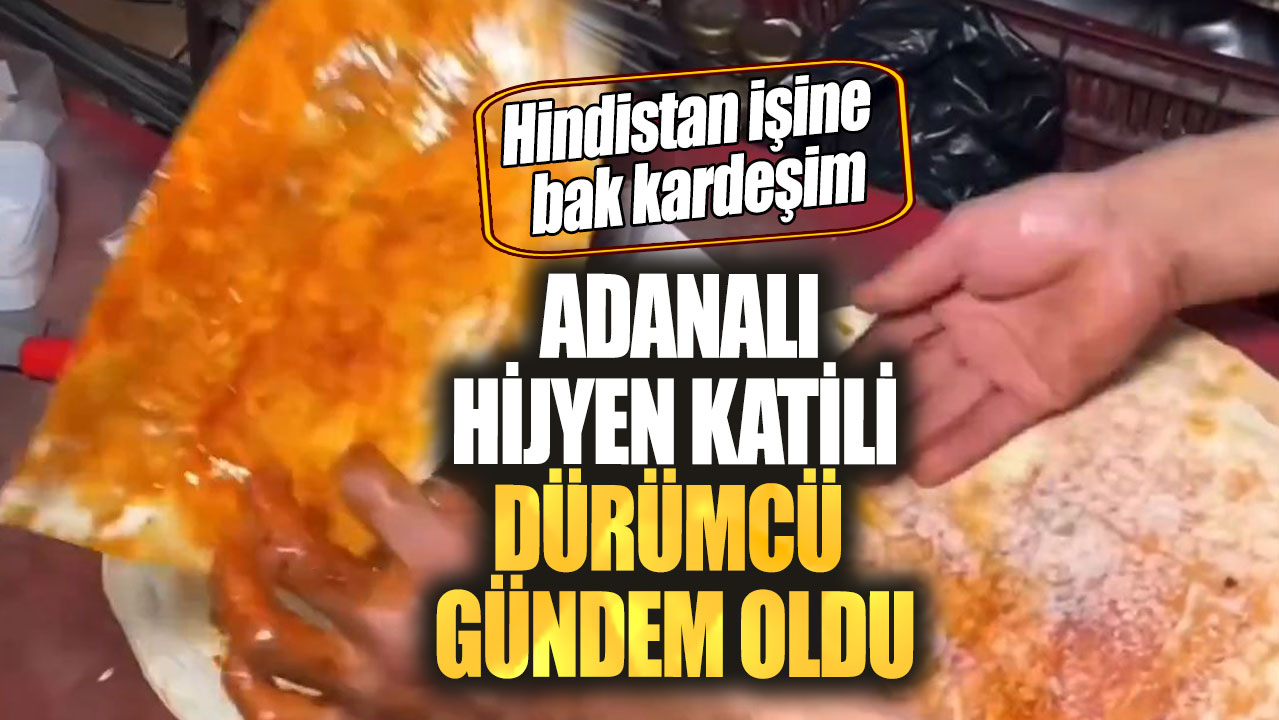 Hindistan işine bak kardeşim. Adanalı hijyen katili dürümcü gündem oldu