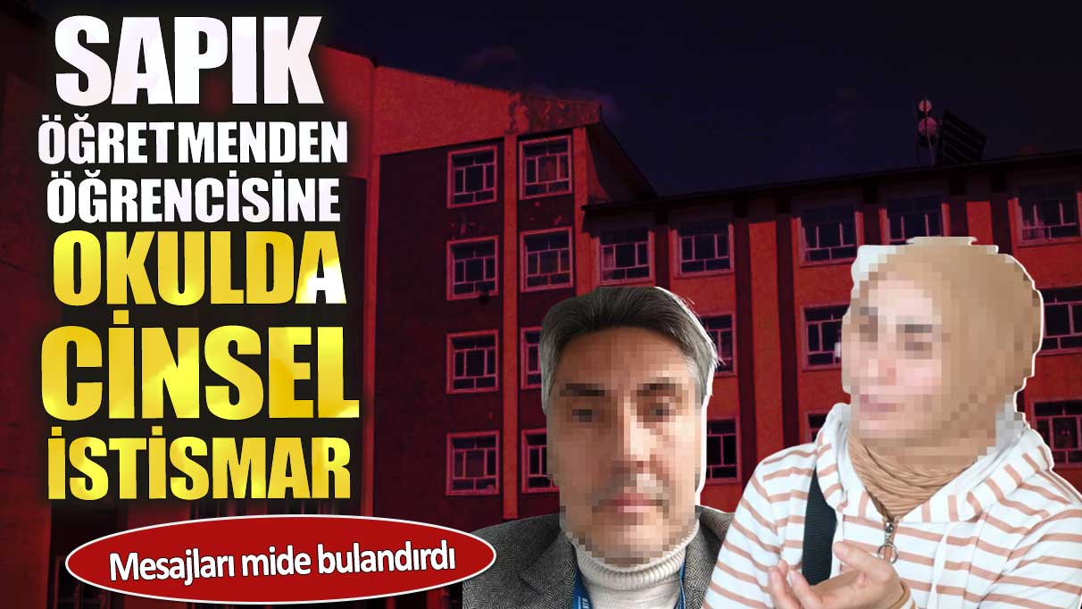 Sapık öğretmenden öğrencisine okulda cinsel istismar. Mesajları mide bulandırdı