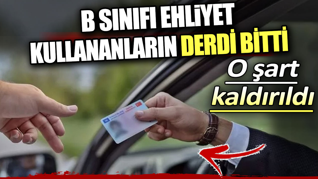 B sınıfı ehliyet kullananların derdi bitti. O şart kaldırıldı