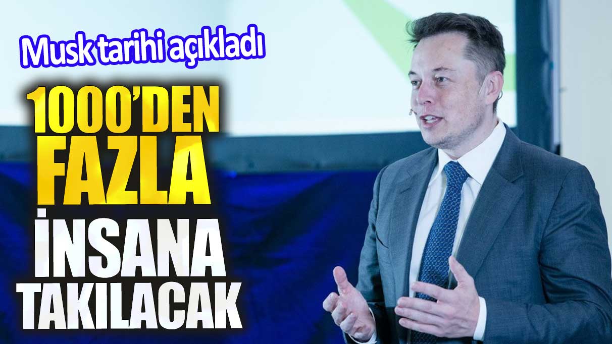 1000’den fazla insana takılacak. Elon Musk tarihi açıkladı