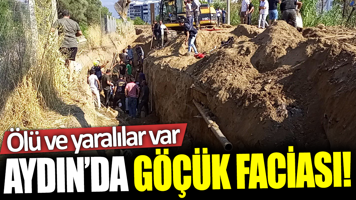 Aydın'da göçük faciası: Ölü ve yaralılar var