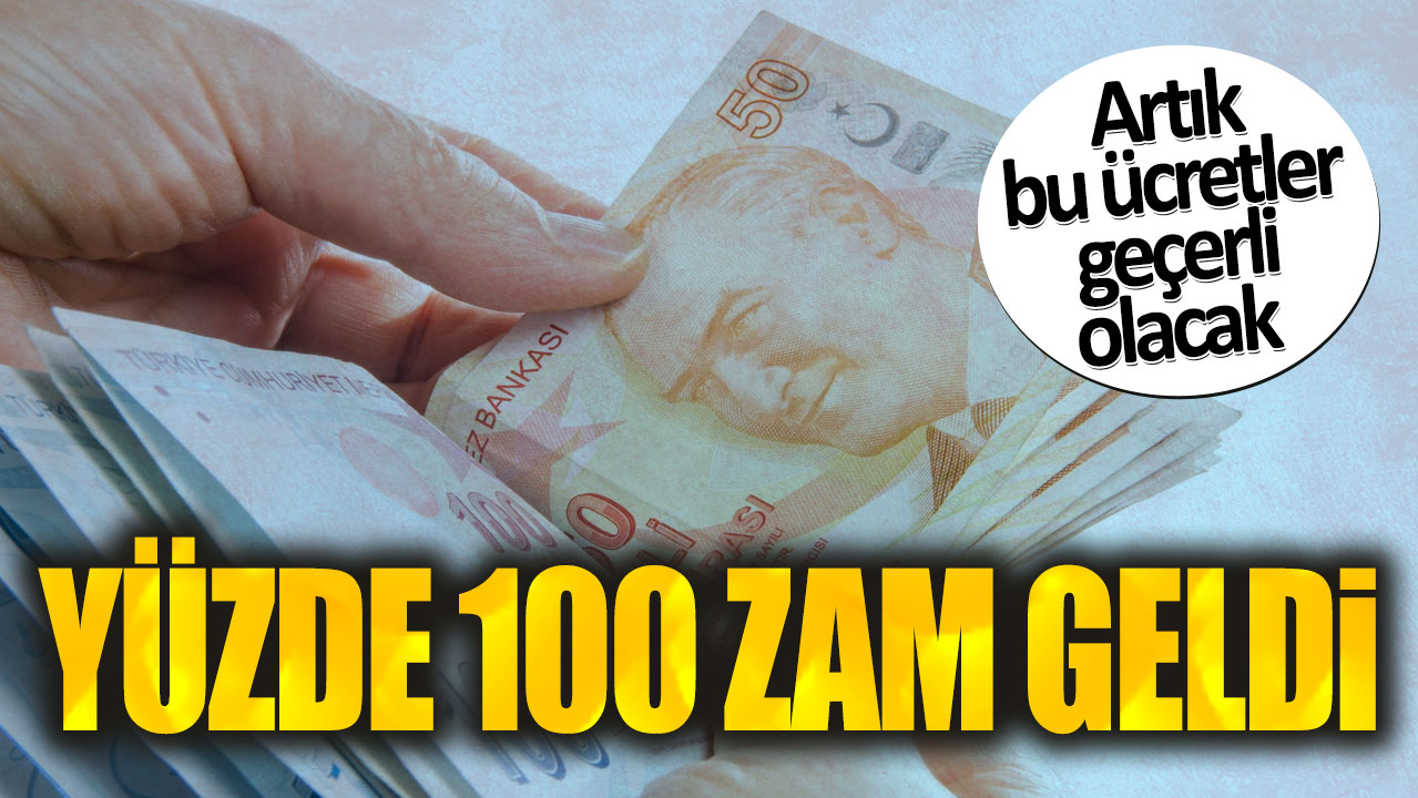 Yüzde 100 zam geldi. Artık bu ücretler geçerli olacak