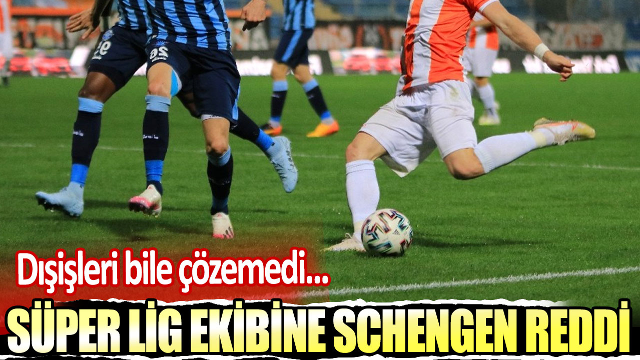 Süper Lig ekibine Schengen reddi. Hazırlık kampı iptal oldu