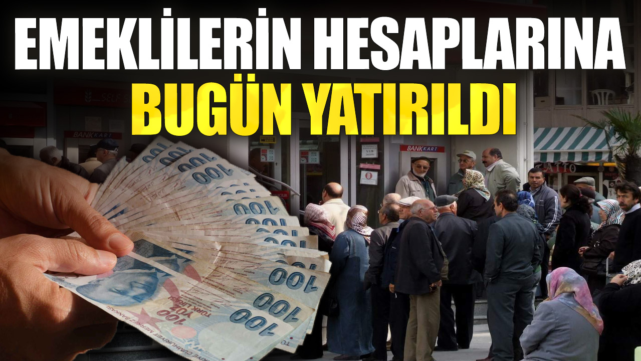 Emeklilerin hesaplarına bugün yatırıldı