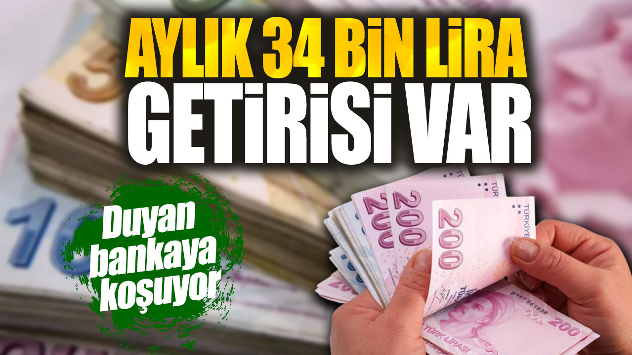 Aylık 34 bin lira getirisi var: Duyan bankaya koşuyor