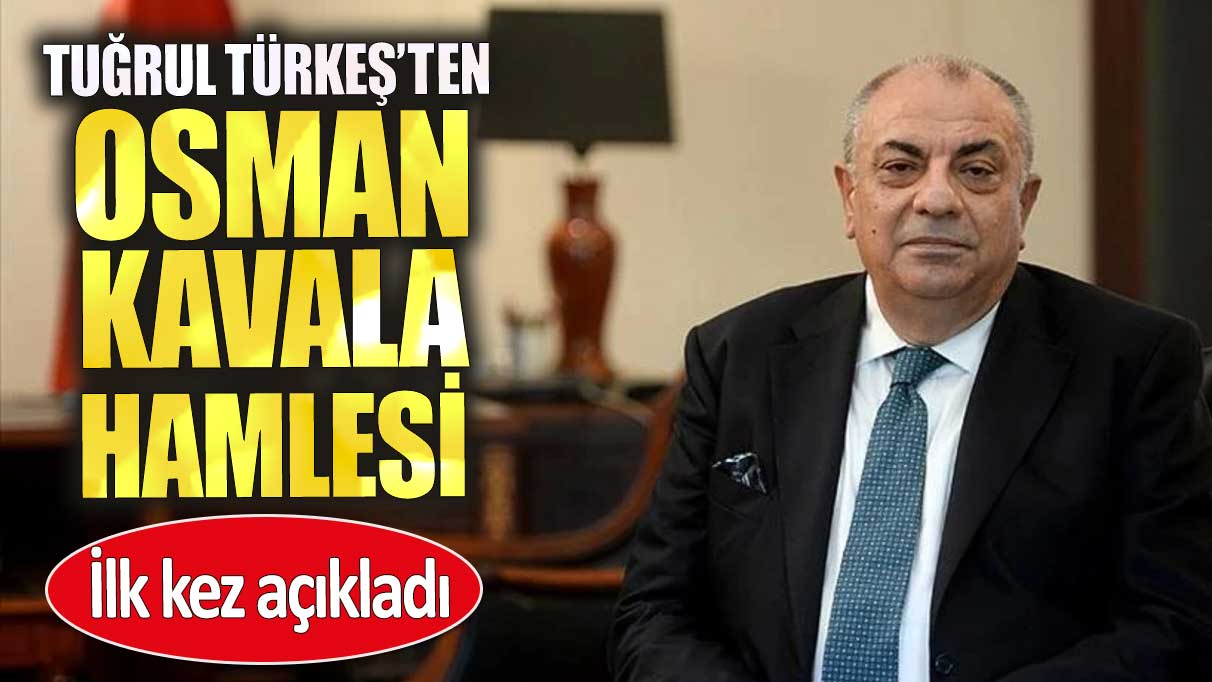 Tuğrul Türkeş’ten Osman Kavala hamlesi. İlk kez açıkladı