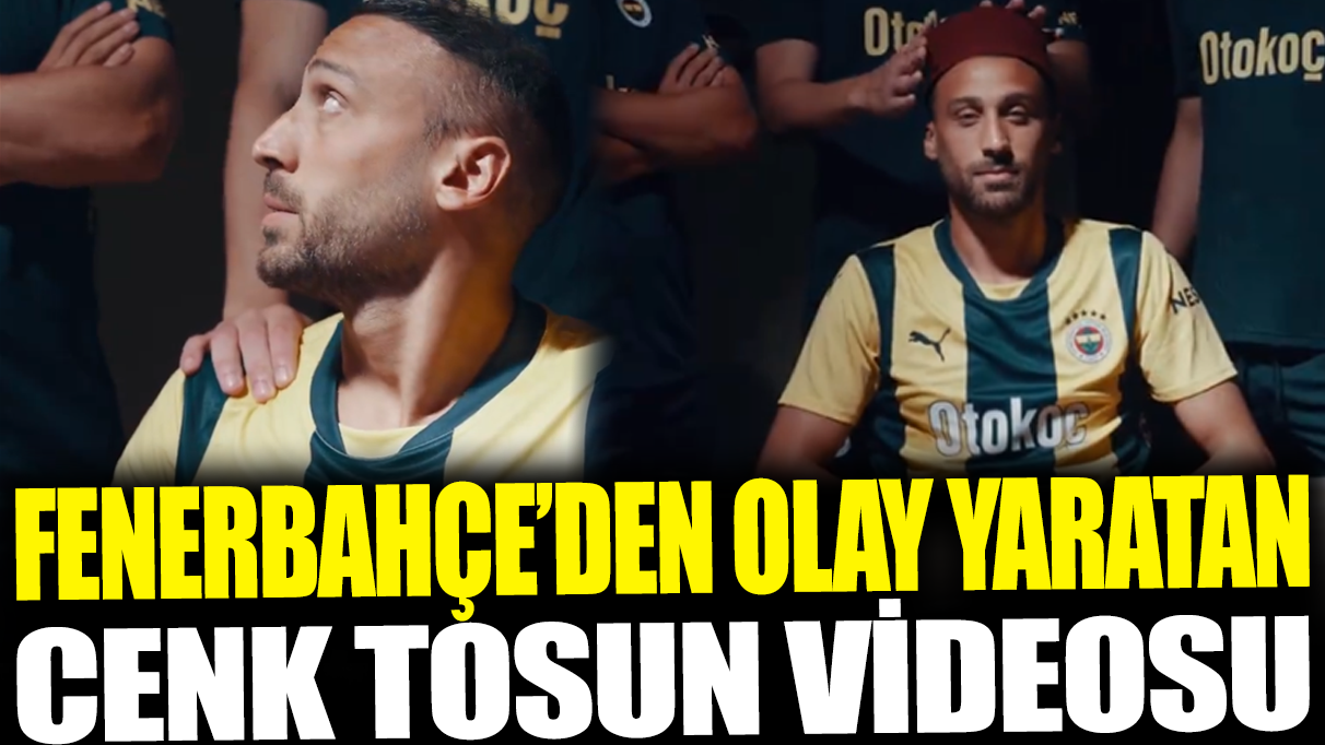 Fenerbahçe'den olay yaratan Cenk Tosun videosu