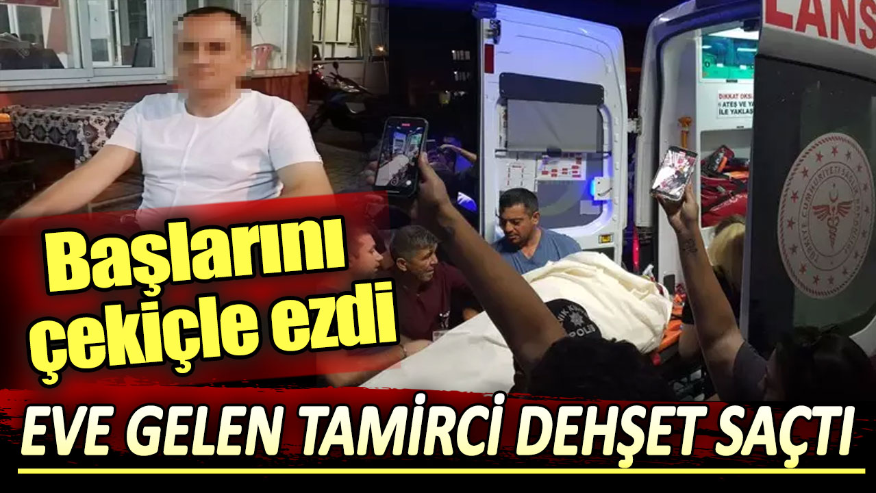 Eve gelen tamirci dehşet saçtı. Başlarını çekiçle ezdi