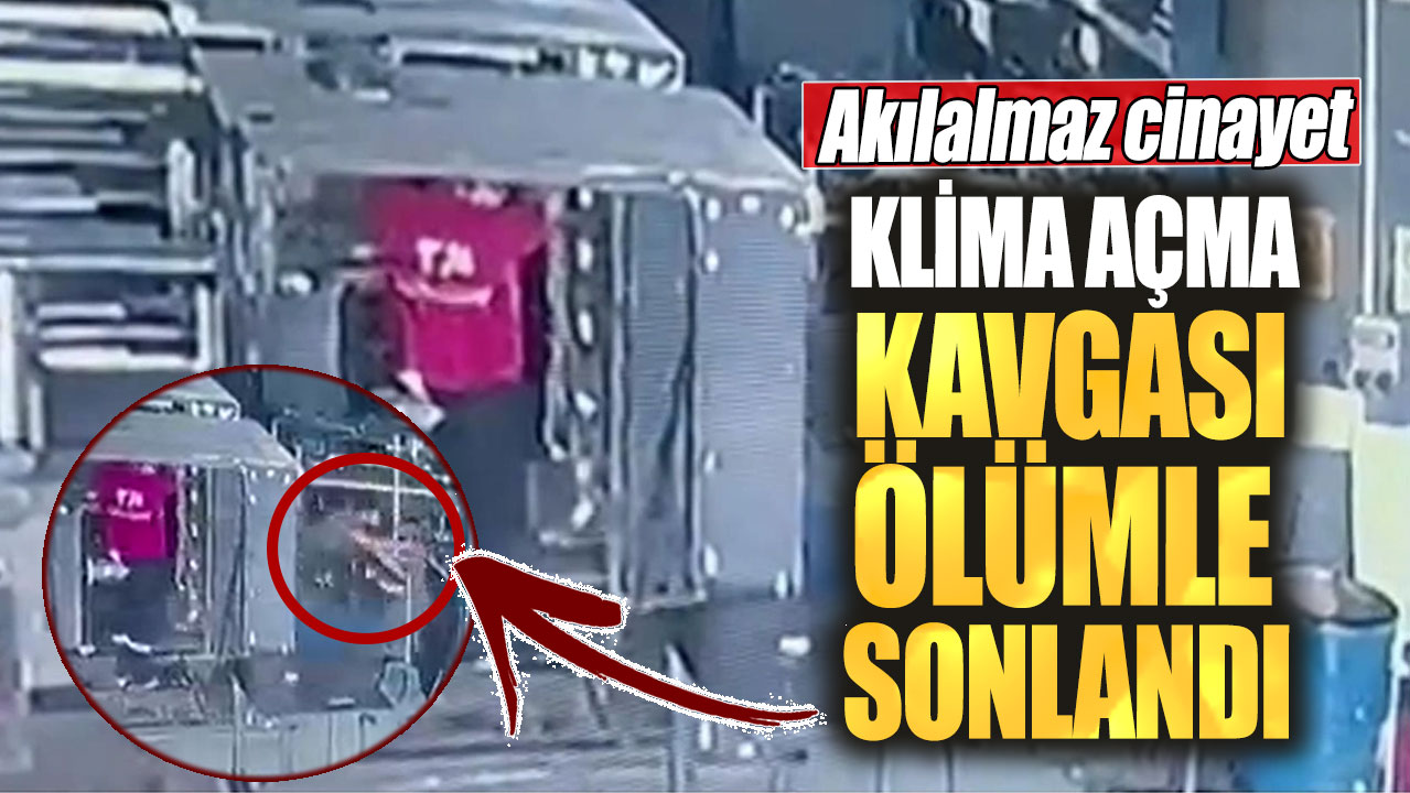 Klima açma kavgası ölümle sonlandı. Akılalmaz cinayet