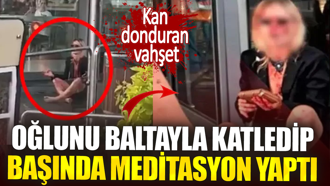 Kan donduran vahşet. Oğlunu baltayla katledip başında meditasyon yaptı