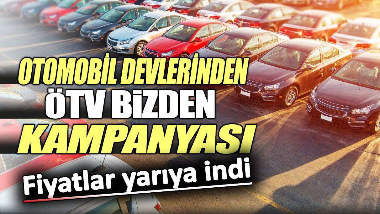 Otomobil devlerinden ÖTV bizden kampanyası. Fiyatlar yarıya indi