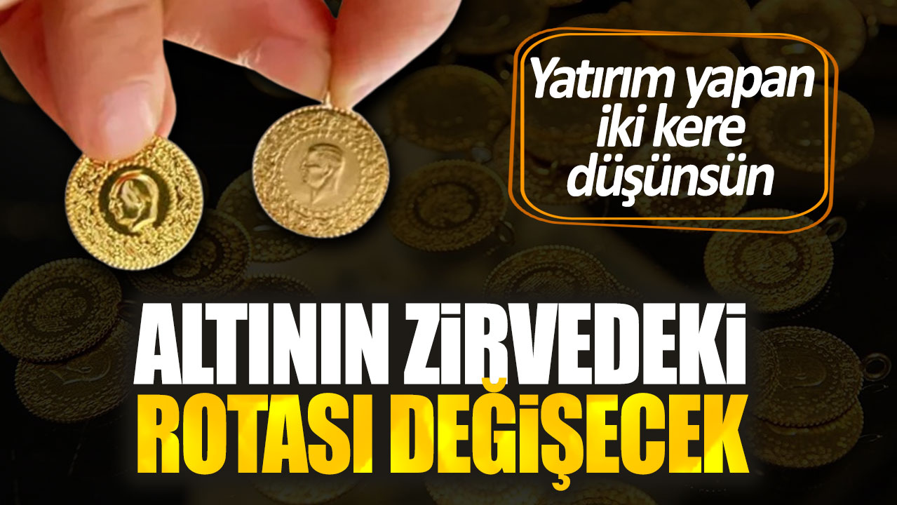 Altının zirvedeki rotası değişecek. Yatırım yapan iki kere düşünsün