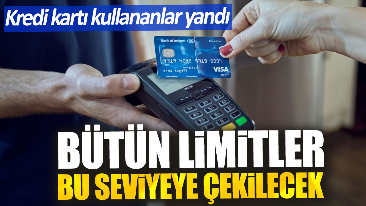 Kredi kartı kullananlar yandı. Bütün limitler bu seviyeye çekilecek