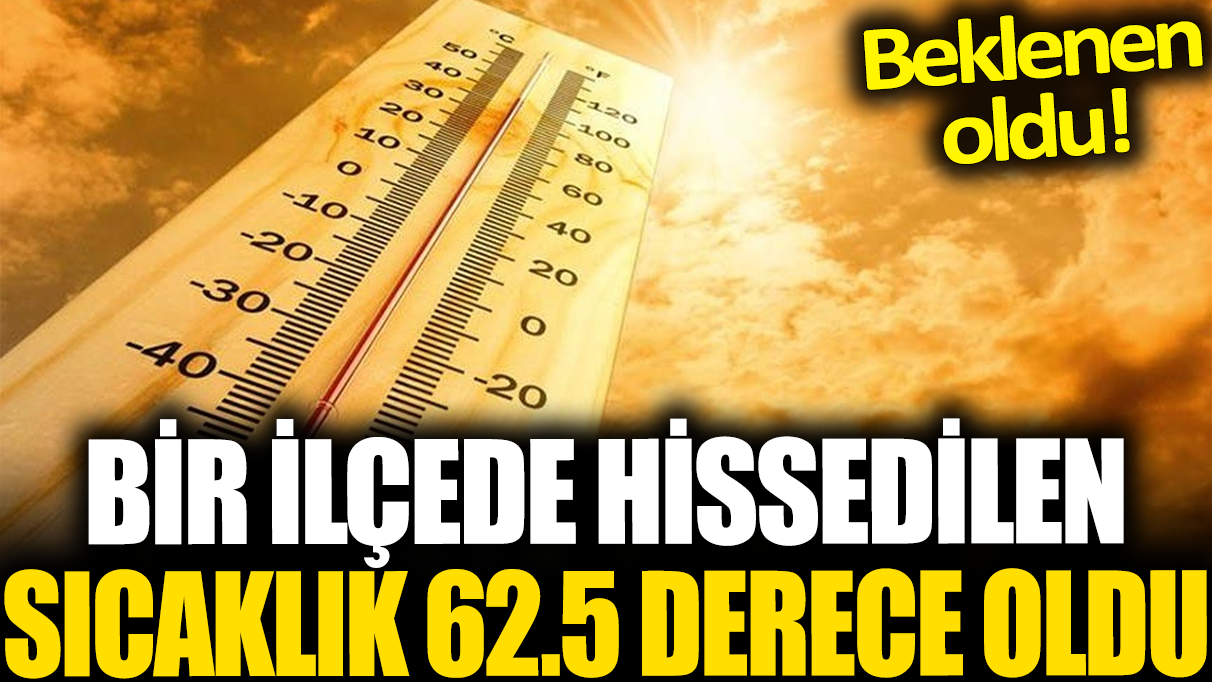 Bir ilçede hissedilen sıcaklık 62.5 derece oldu: Beklenen oldu