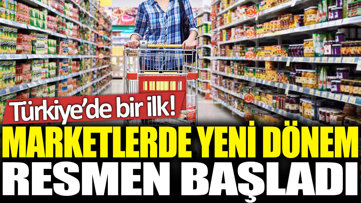 Türkiye'de bir ilk! Marketlerde yeni dönem resmen başladı