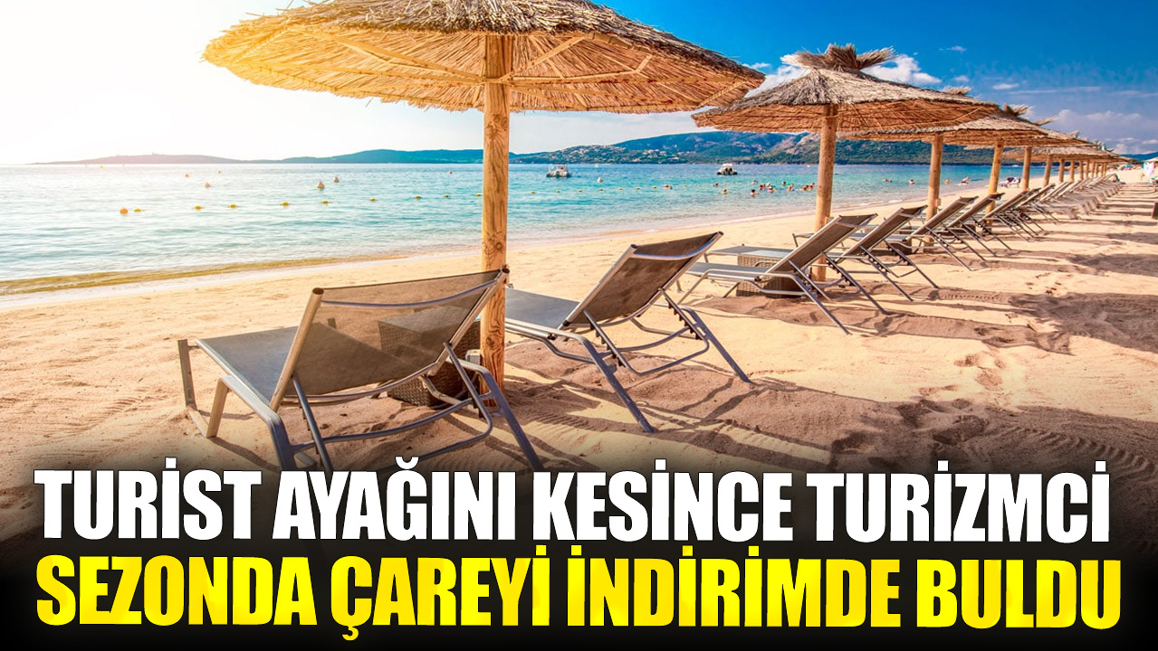 Turist ayağını kesince turizmci sezonda çareyi indirimde buldu