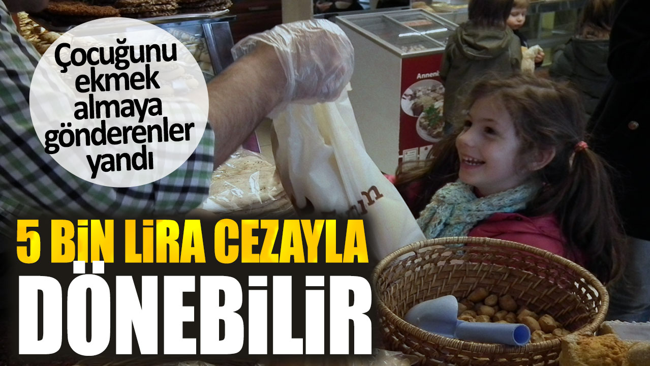 Çocuğunu ekmek almaya gönderenler yandı. 5000 lira cezayla dönebilir