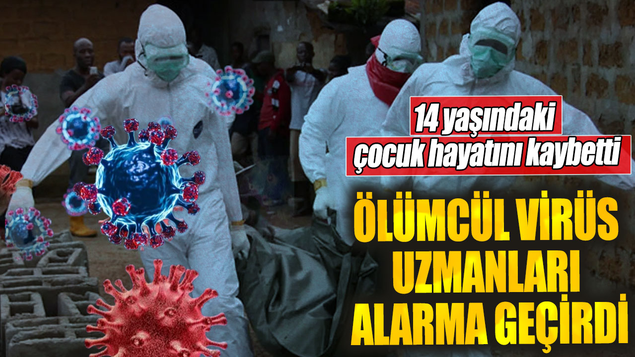 Ölümcül virüs uzmanları alarma geçirdi. 14 yaşındaki çocuk hayatını kaybetti