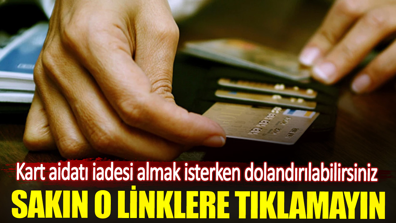 Sakın o linklere tıklamayın. Kart aidatı iadesi almak isterken dolandırılabilirsiniz