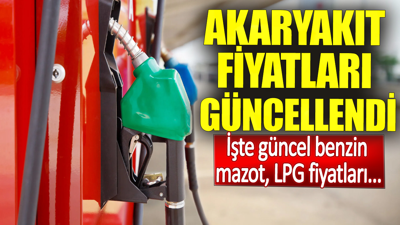 Akaryakıt fiyatları güncellendi. İşte güncel benzin mazot LPG fiyatları...