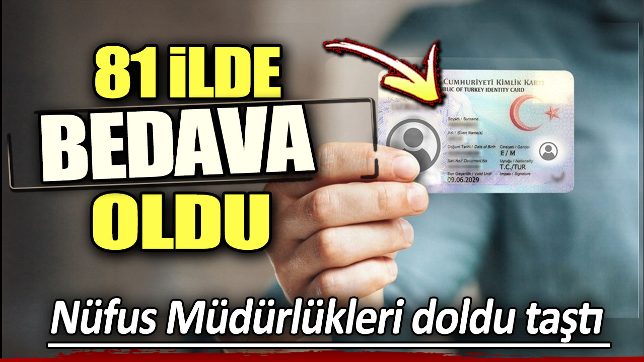 81 ilde bedava oldu. Nüfus Müdürlükleri dolup taştı