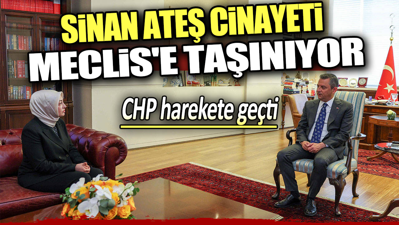 Sinan Ateş cinayeti Meclis'e taşınıyor. CHP harekete geçti