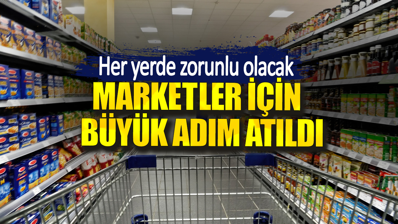 Marketler için büyük adım atıldı. Her yerde zorunlu olacak