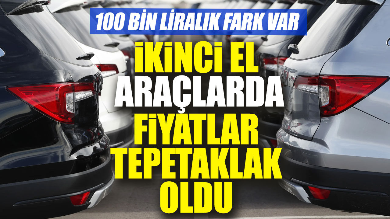 İkinci el araçlarda fiyatlar tepetaklak oldu. 100 bin liralık fark var