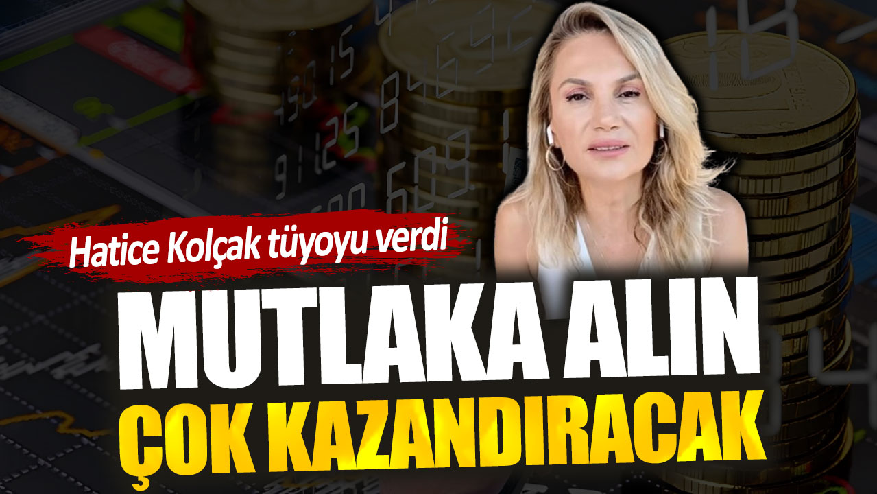 Hatice Kolçak: Mutlaka alın çok kazandıracak