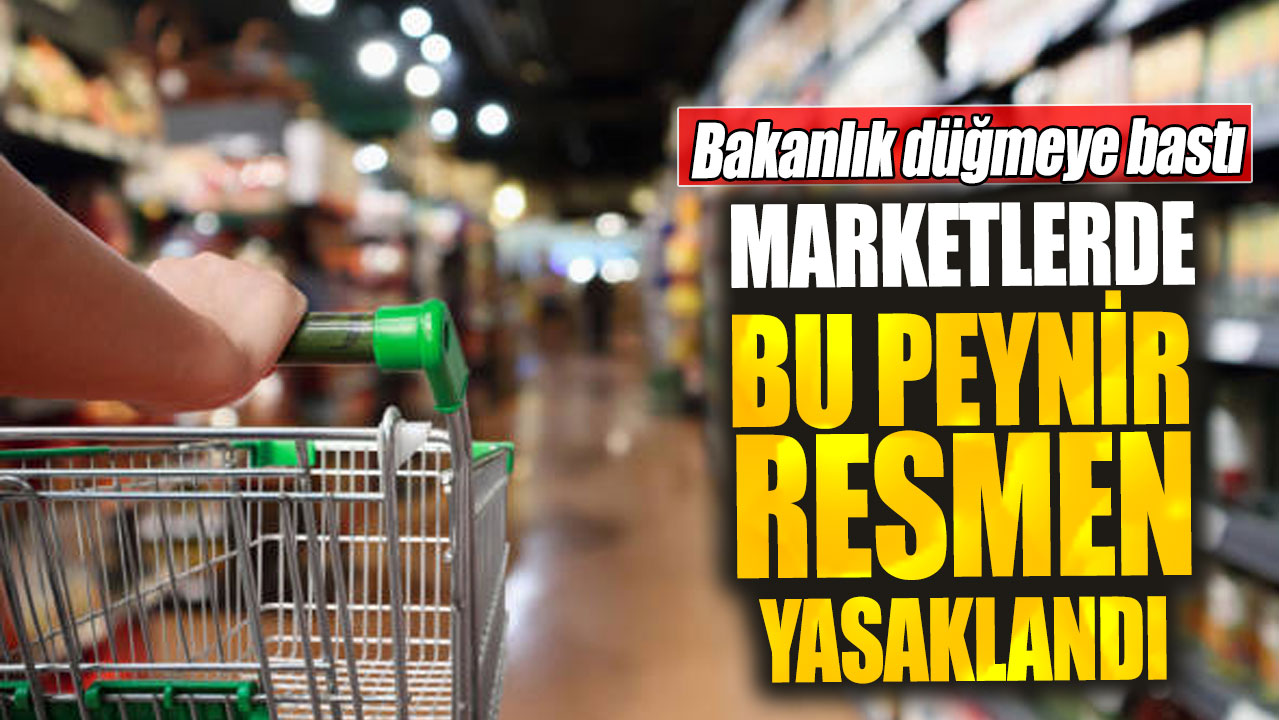 Bakanlık düğmeye bastı. Marketlerde bu peynir resmen yasaklandı