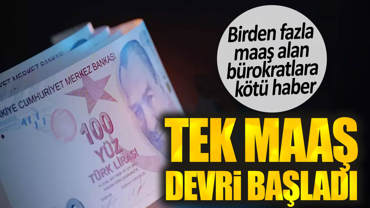 Birden fazla maaş alan bürokratlara kötü haber. Tek maaş devri başladı