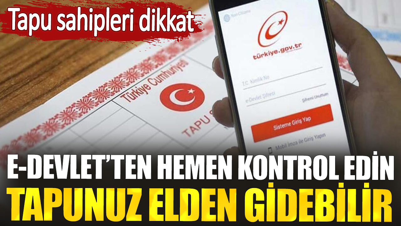 Tapu sahipleri dikkat. E-Devlet’ten hemen kontrol edin tapunuz elden gidebilir