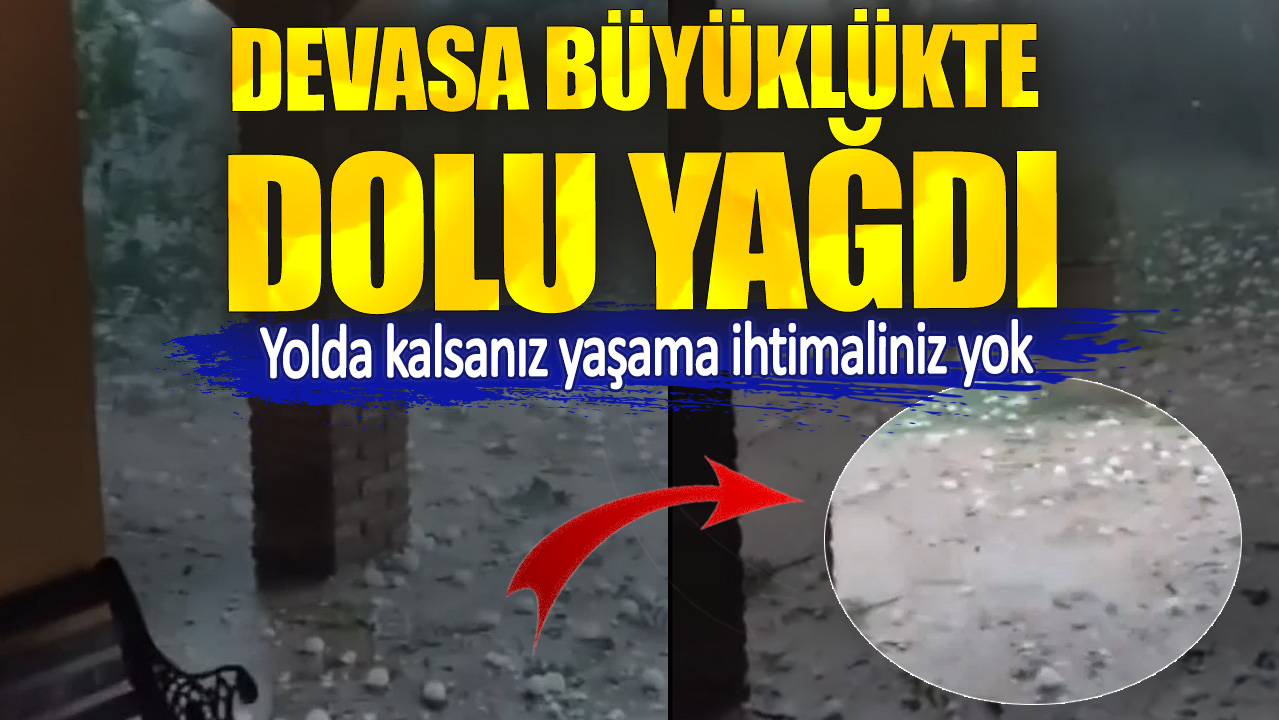 Devasa büyüklükte dolu yağdı. Yolda kalsanız yaşama ihtimaliniz yok